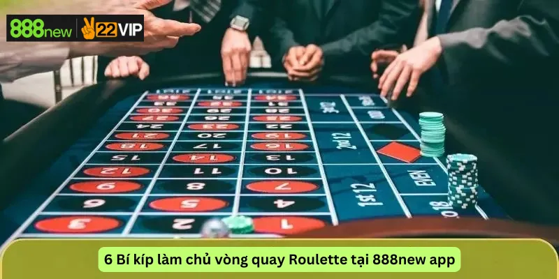 6 Bí kíp làm chủ vòng quay Roulette tại 888new app