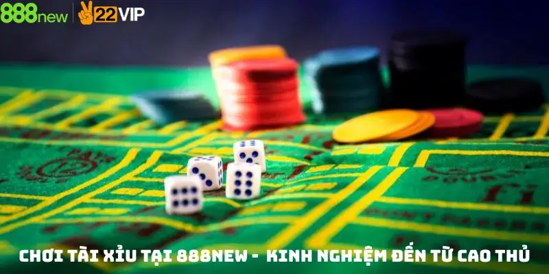Chơi Tài Xỉu Tại 888new - Kinh Nghiệm Đến Từ Cao Thủ