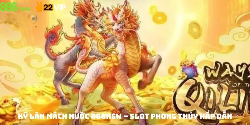 Kỳ Lân Mách Nước 888new – Slot Phong Thủy Hấp Dẫn