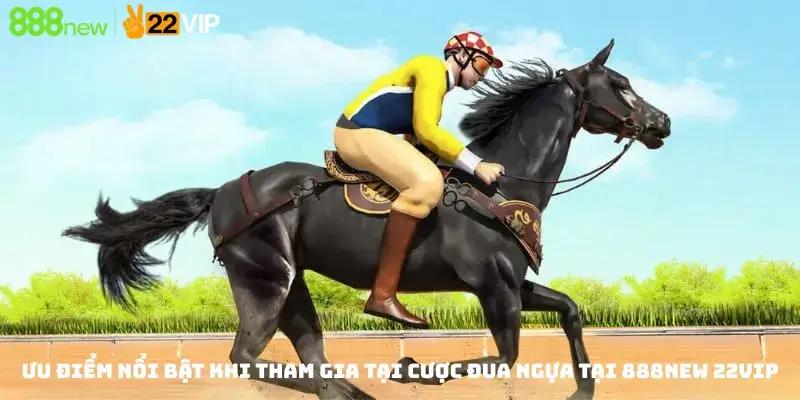 Ưu điểm nổi bật khi tham gia tại Cược Đua Ngựa Tại 888new 22vip