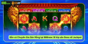 Bắn cá Chuyên Gia Săn Rồng tại 888new: Bí kíp săn Boss nổ Jackpot