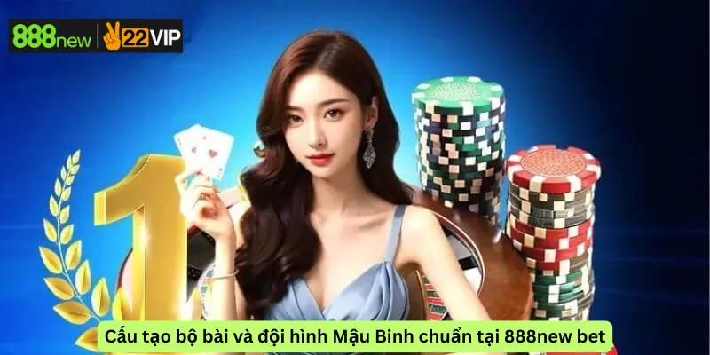Cấu tạo bộ bài và đội hình Mậu Binh chuẩn tại 888new bet