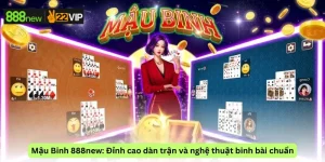 Mậu Binh 888new: Đỉnh cao dàn trận và nghệ thuật binh bài chuẩn