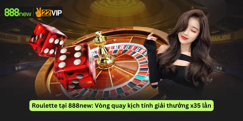 Roulette tại 888new: Vòng quay kịch tính giải thưởng x35 lần